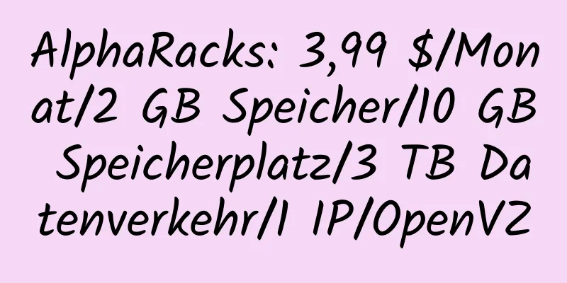 AlphaRacks: 3,99 $/Monat/2 GB Speicher/10 GB Speicherplatz/3 TB Datenverkehr/1 IP/OpenVZ