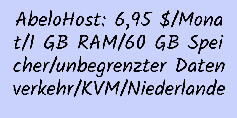 AbeloHost: 6,95 $/Monat/1 GB RAM/60 GB Speicher/unbegrenzter Datenverkehr/KVM/Niederlande