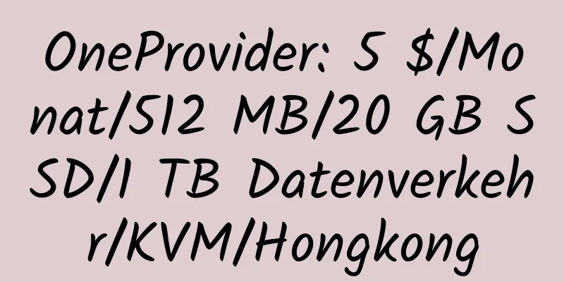 OneProvider: 5 $/Monat/512 MB/20 GB SSD/1 TB Datenverkehr/KVM/Hongkong