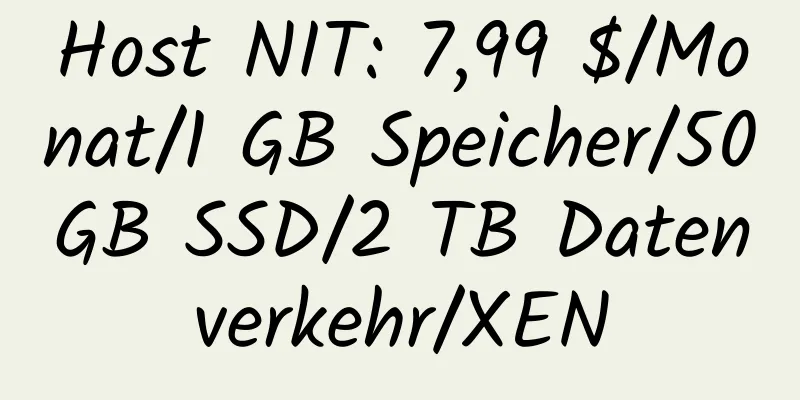 Host NIT: 7,99 $/Monat/1 GB Speicher/50 GB SSD/2 TB Datenverkehr/XEN