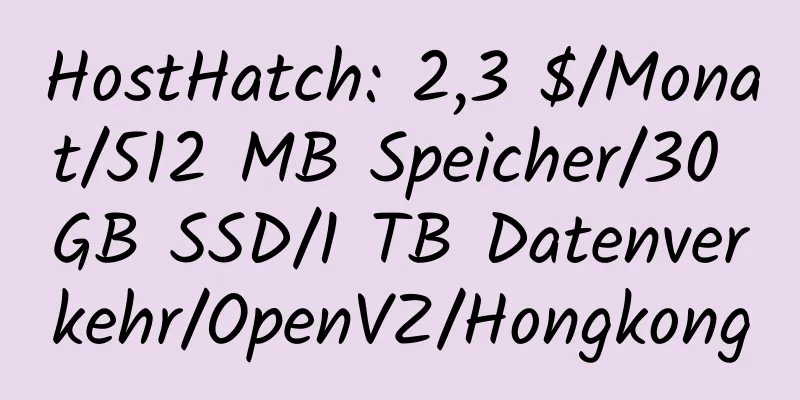 HostHatch: 2,3 $/Monat/512 MB Speicher/30 GB SSD/1 TB Datenverkehr/OpenVZ/Hongkong