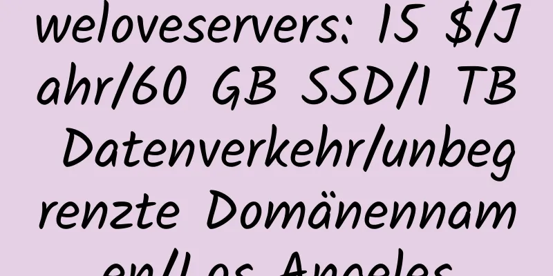 weloveservers: 15 $/Jahr/60 GB SSD/1 TB Datenverkehr/unbegrenzte Domänennamen/Los Angeles