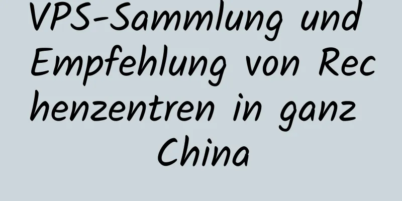 VPS-Sammlung und Empfehlung von Rechenzentren in ganz China