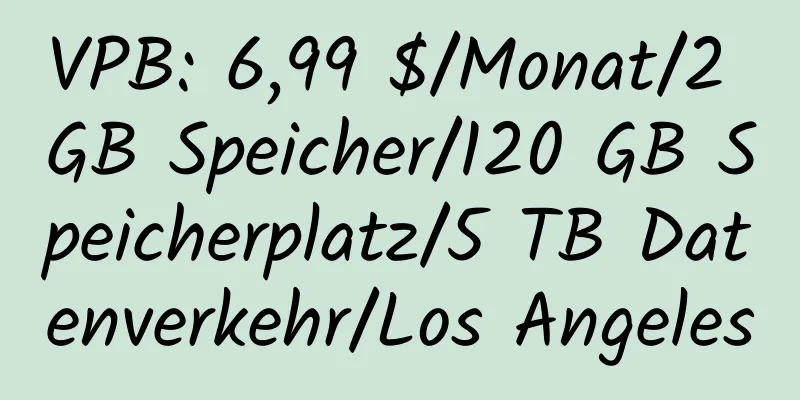 VPB: 6,99 $/Monat/2 GB Speicher/120 GB Speicherplatz/5 TB Datenverkehr/Los Angeles