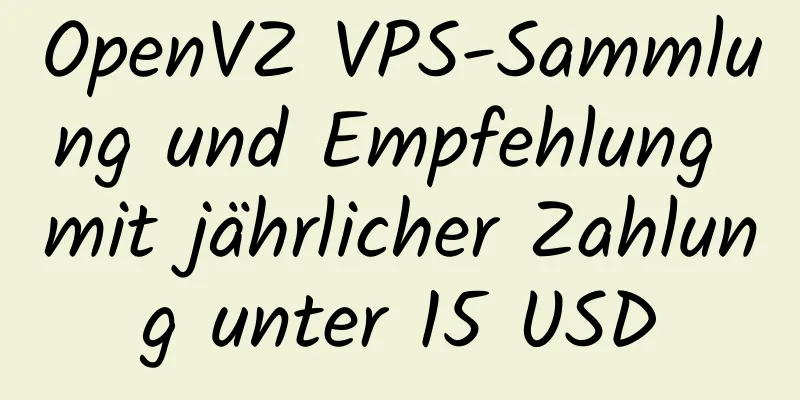 OpenVZ VPS-Sammlung und Empfehlung mit jährlicher Zahlung unter 15 USD