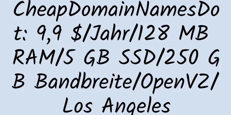 CheapDomainNamesDot: 9,9 $/Jahr/128 MB RAM/5 GB SSD/250 GB Bandbreite/OpenVZ/Los Angeles