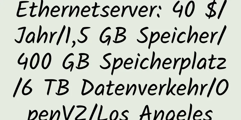 Ethernetserver: 40 $/Jahr/1,5 GB Speicher/400 GB Speicherplatz/6 TB Datenverkehr/OpenVZ/Los Angeles