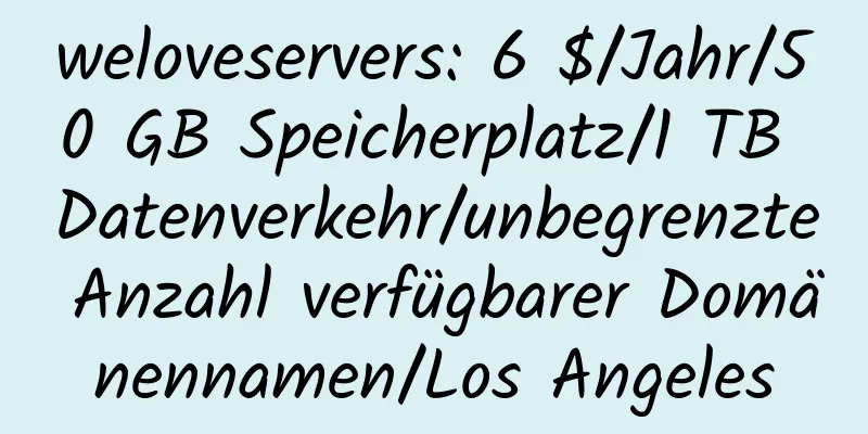 weloveservers: 6 $/Jahr/50 GB Speicherplatz/1 TB Datenverkehr/unbegrenzte Anzahl verfügbarer Domänennamen/Los Angeles