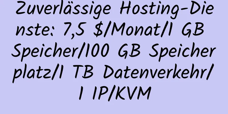 Zuverlässige Hosting-Dienste: 7,5 $/Monat/1 GB Speicher/100 GB Speicherplatz/1 TB Datenverkehr/1 IP/KVM