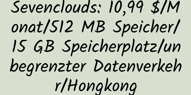 Sevenclouds: 10,99 $/Monat/512 MB Speicher/15 GB Speicherplatz/unbegrenzter Datenverkehr/Hongkong