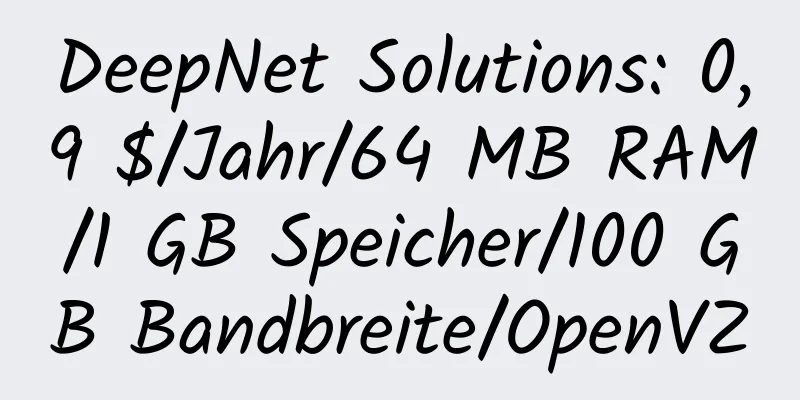 DeepNet Solutions: 0,9 $/Jahr/64 MB RAM/1 GB Speicher/100 GB Bandbreite/OpenVZ