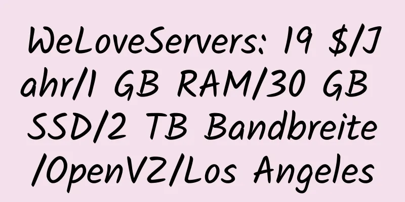 WeLoveServers: 19 $/Jahr/1 GB RAM/30 GB SSD/2 TB Bandbreite/OpenVZ/Los Angeles