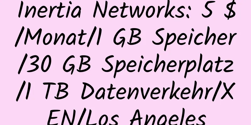 Inertia Networks: 5 $/Monat/1 GB Speicher/30 GB Speicherplatz/1 TB Datenverkehr/XEN/Los Angeles