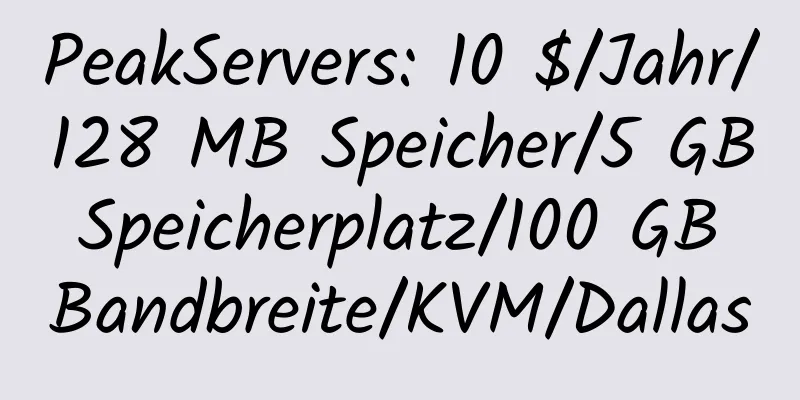 PeakServers: 10 $/Jahr/128 MB Speicher/5 GB Speicherplatz/100 GB Bandbreite/KVM/Dallas