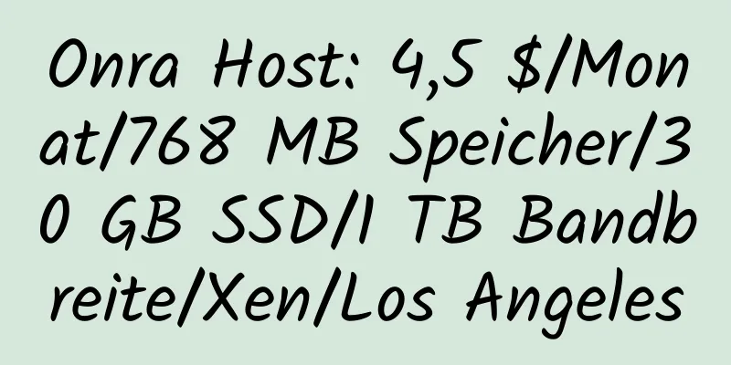 Onra Host: 4,5 $/Monat/768 MB Speicher/30 GB SSD/1 TB Bandbreite/Xen/Los Angeles