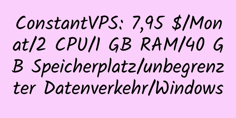 ConstantVPS: 7,95 $/Monat/2 CPU/1 GB RAM/40 GB Speicherplatz/unbegrenzter Datenverkehr/Windows