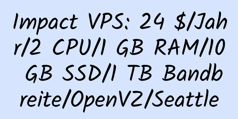 Impact VPS: 24 $/Jahr/2 CPU/1 GB RAM/10 GB SSD/1 TB Bandbreite/OpenVZ/Seattle