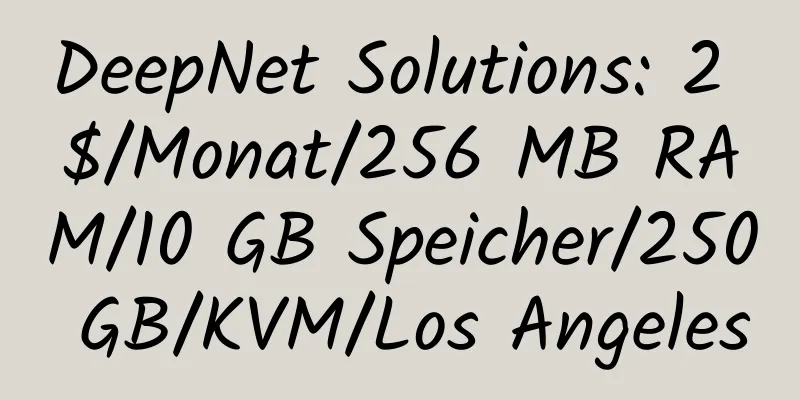 DeepNet Solutions: 2 $/Monat/256 MB RAM/10 GB Speicher/250 GB/KVM/Los Angeles