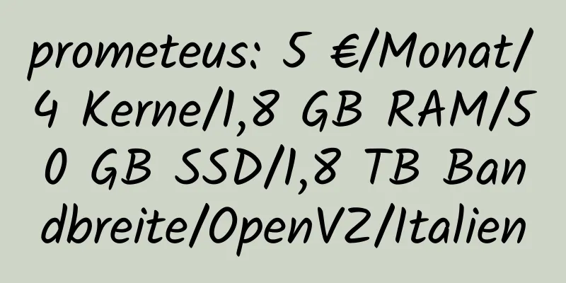 prometeus: 5 €/Monat/4 Kerne/1,8 GB RAM/50 GB SSD/1,8 TB Bandbreite/OpenVZ/Italien