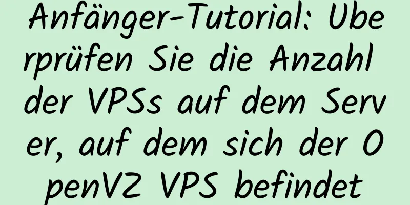 Anfänger-Tutorial: Überprüfen Sie die Anzahl der VPSs auf dem Server, auf dem sich der OpenVZ VPS befindet