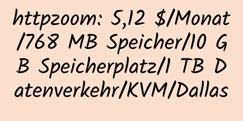 httpzoom: 5,12 $/Monat/768 MB Speicher/10 GB Speicherplatz/1 TB Datenverkehr/KVM/Dallas