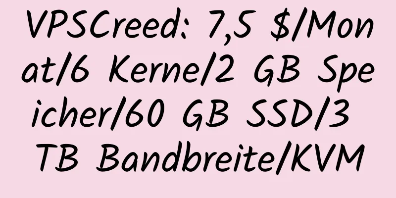 VPSCreed: 7,5 $/Monat/6 Kerne/2 GB Speicher/60 GB SSD/3 TB Bandbreite/KVM