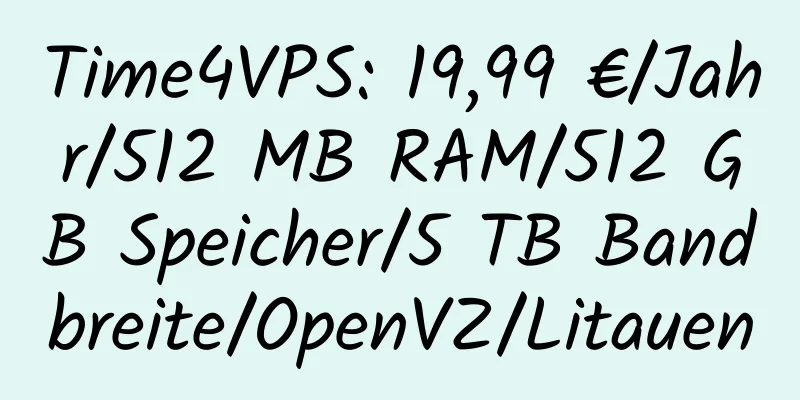 Time4VPS: 19,99 €/Jahr/512 MB RAM/512 GB Speicher/5 TB Bandbreite/OpenVZ/Litauen