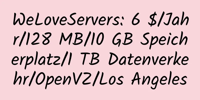 WeLoveServers: 6 $/Jahr/128 MB/10 GB Speicherplatz/1 TB Datenverkehr/OpenVZ/Los Angeles