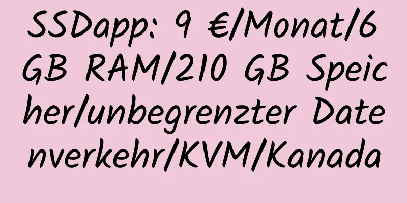 SSDapp: 9 €/Monat/6 GB RAM/210 GB Speicher/unbegrenzter Datenverkehr/KVM/Kanada