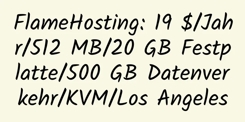 FlameHosting: 19 $/Jahr/512 MB/20 GB Festplatte/500 GB Datenverkehr/KVM/Los Angeles