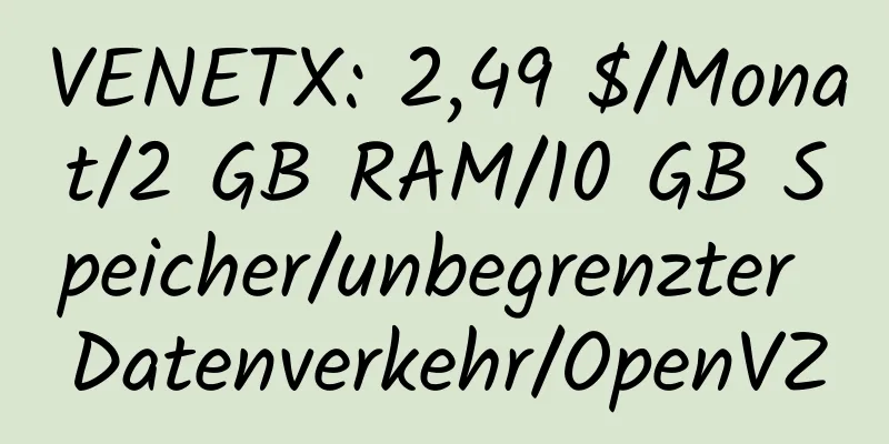 VENETX: 2,49 $/Monat/2 GB RAM/10 GB Speicher/unbegrenzter Datenverkehr/OpenVZ