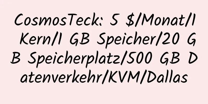 CosmosTeck: 5 $/Monat/1 Kern/1 GB Speicher/20 GB Speicherplatz/500 GB Datenverkehr/KVM/Dallas