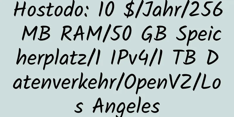 Hostodo: 10 $/Jahr/256 MB RAM/50 GB Speicherplatz/1 IPv4/1 TB Datenverkehr/OpenVZ/Los Angeles