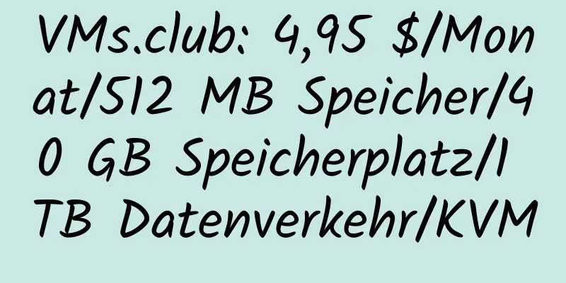 VMs.club: 4,95 $/Monat/512 MB Speicher/40 GB Speicherplatz/1 TB Datenverkehr/KVM