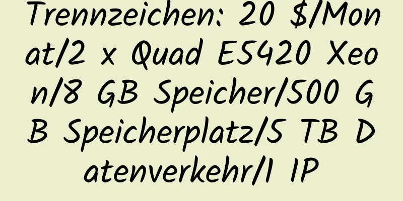 Trennzeichen: 20 $/Monat/2 x Quad E5420 Xeon/8 GB Speicher/500 GB Speicherplatz/5 TB Datenverkehr/1 IP