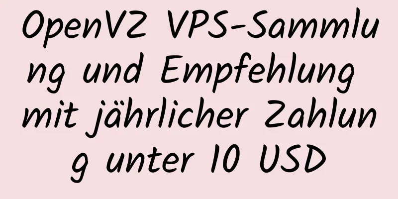 OpenVZ VPS-Sammlung und Empfehlung mit jährlicher Zahlung unter 10 USD