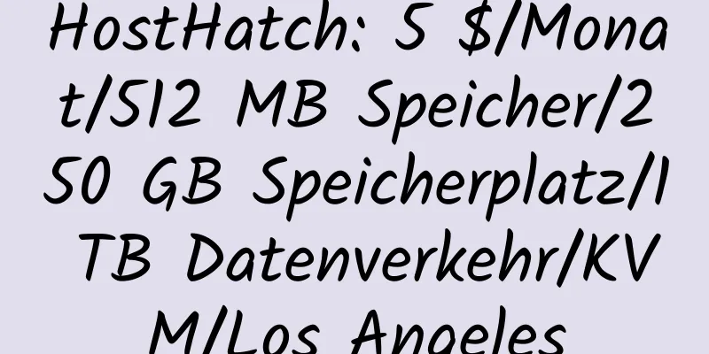 HostHatch: 5 $/Monat/512 MB Speicher/250 GB Speicherplatz/1 TB Datenverkehr/KVM/Los Angeles