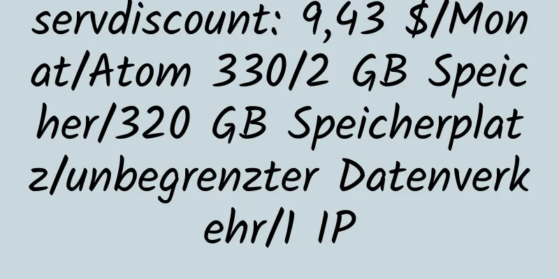 servdiscount: 9,43 $/Monat/Atom 330/2 GB Speicher/320 GB Speicherplatz/unbegrenzter Datenverkehr/1 IP