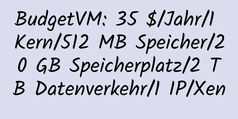 BudgetVM: 35 $/Jahr/1 Kern/512 MB Speicher/20 GB Speicherplatz/2 TB Datenverkehr/1 IP/Xen