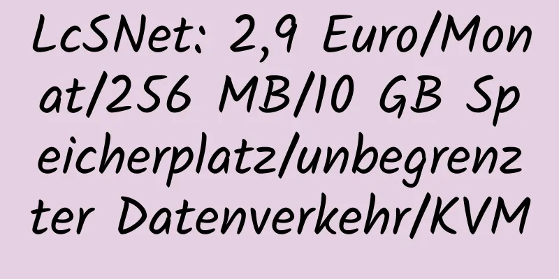 LcSNet: 2,9 Euro/Monat/256 MB/10 GB Speicherplatz/unbegrenzter Datenverkehr/KVM