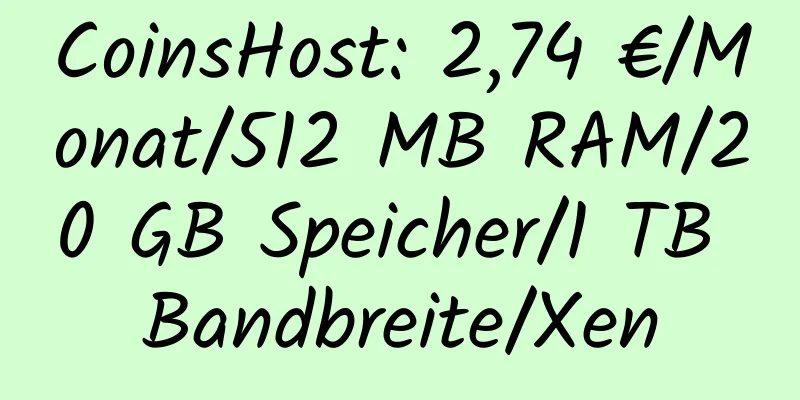 CoinsHost: 2,74 €/Monat/512 MB RAM/20 GB Speicher/1 TB Bandbreite/Xen