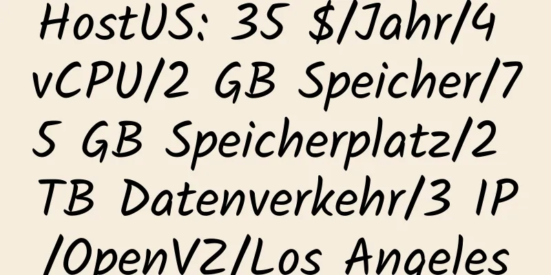 HostUS: 35 $/Jahr/4 vCPU/2 GB Speicher/75 GB Speicherplatz/2 TB Datenverkehr/3 IP/OpenVZ/Los Angeles