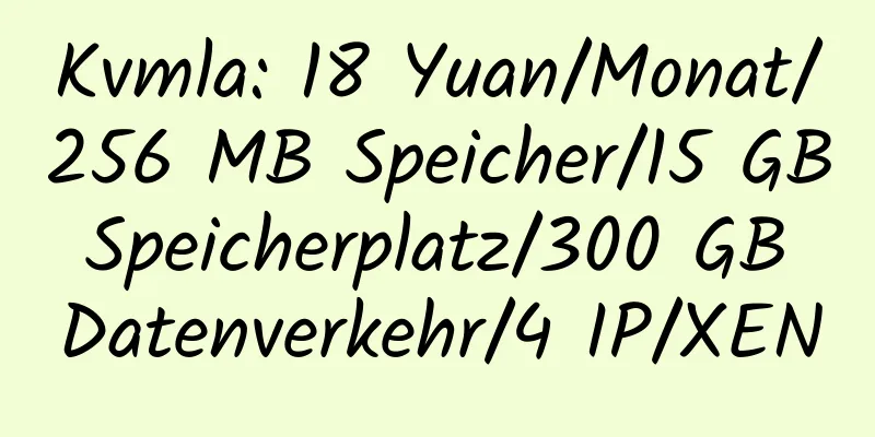 Kvmla: 18 Yuan/Monat/256 MB Speicher/15 GB Speicherplatz/300 GB Datenverkehr/4 IP/XEN