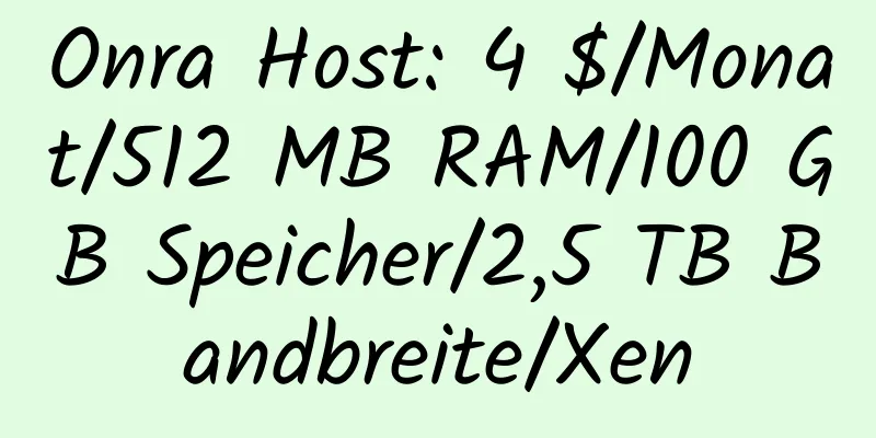 Onra Host: 4 $/Monat/512 MB RAM/100 GB Speicher/2,5 TB Bandbreite/Xen