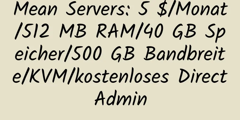 Mean Servers: 5 $/Monat/512 MB RAM/40 GB Speicher/500 GB Bandbreite/KVM/kostenloses DirectAdmin