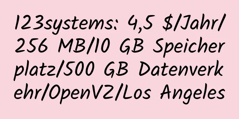 123systems: 4,5 $/Jahr/256 MB/10 GB Speicherplatz/500 GB Datenverkehr/OpenVZ/Los Angeles