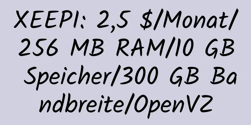 XEEPI: 2,5 $/Monat/256 MB RAM/10 GB Speicher/300 GB Bandbreite/OpenVZ