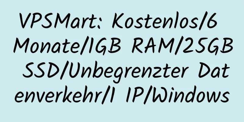 VPSMart: Kostenlos/6 Monate/1GB RAM/25GB SSD/Unbegrenzter Datenverkehr/1 IP/Windows