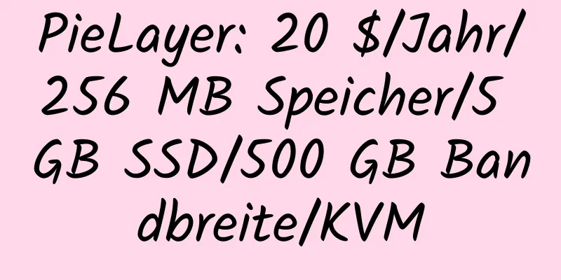 PieLayer: 20 $/Jahr/256 MB Speicher/5 GB SSD/500 GB Bandbreite/KVM