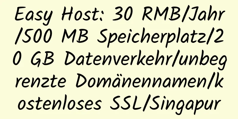 Easy Host: 30 RMB/Jahr/500 MB Speicherplatz/20 GB Datenverkehr/unbegrenzte Domänennamen/kostenloses SSL/Singapur